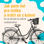 Jak jsem šel pro mléko a vrátil se s kolem – co se skrývá za našimi rozhodnutími?