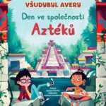 Všudybyl Avery - Den ve společnosti Aztéků - mezi božstvy, chrámy a obětmi